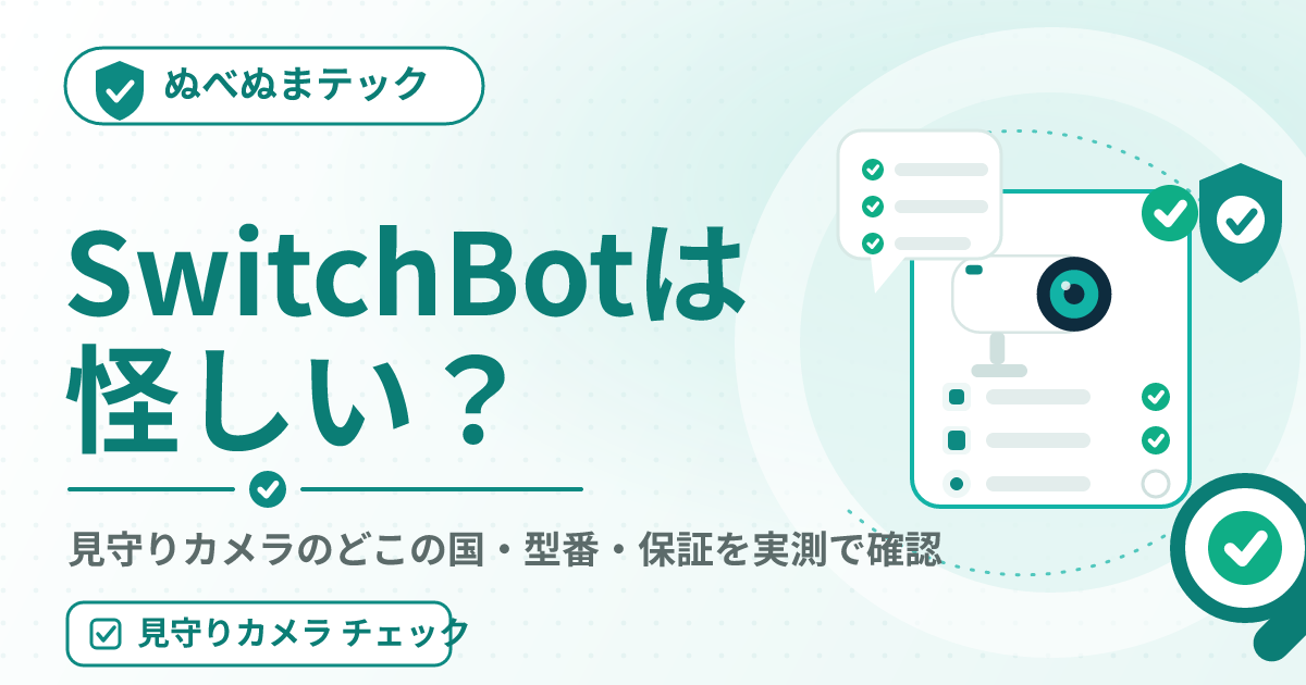 ぬべぬまテックのアイキャッチ：SwitchBotは怪しい？見守りカメラのどこの国・型番・保証を実測で確認